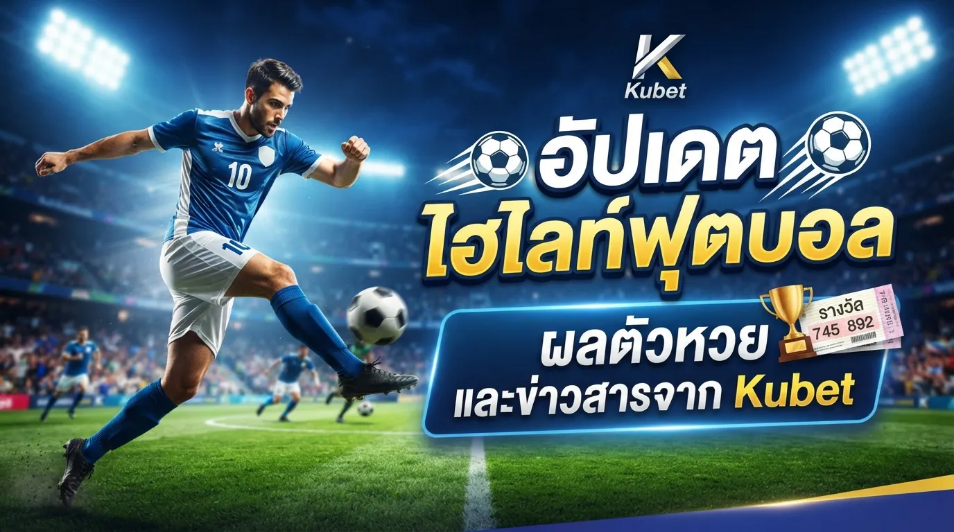 อัปเดต ไฮไลท์ฟุตบอล ผลตัวหวย และข่าวสารจาก Kubet